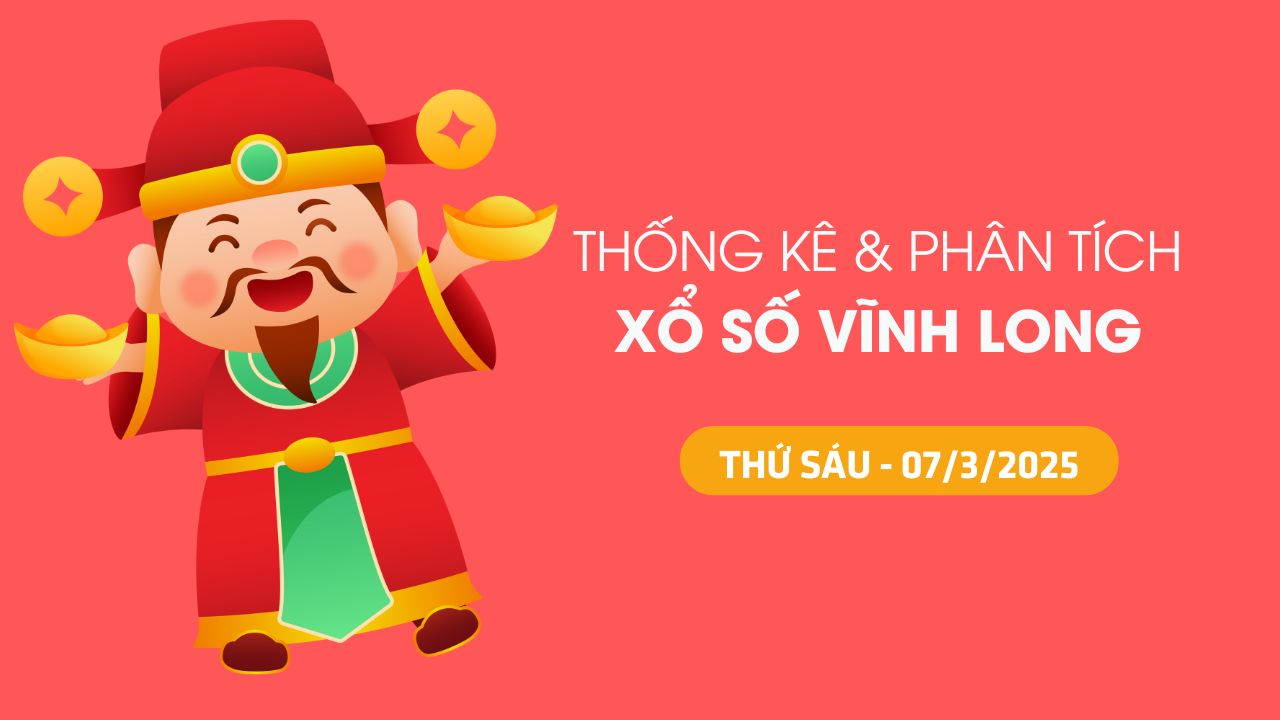 Thống kê XSVL 7/3 : Thống kê và phân tích xổ số Vĩnh Long ngày 7/3/2025