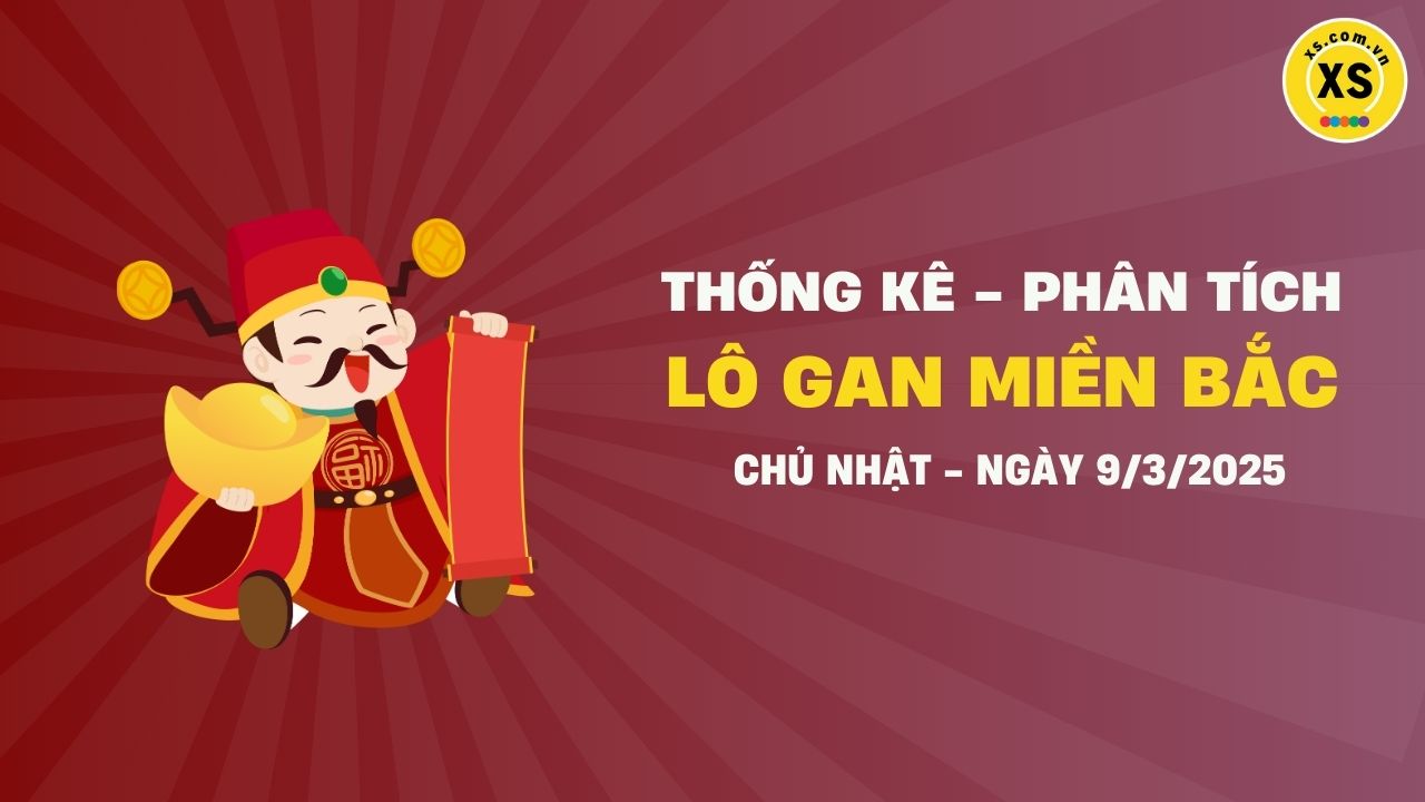 Loto gan MB 9/3 : Thống kê loto gan miền Bắc ngày 9/3/2025