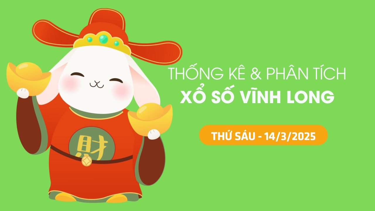 Thống kê XSVL 14/3 : Thống kê và phân tích xổ số Vĩnh Long ngày 14/3/2025