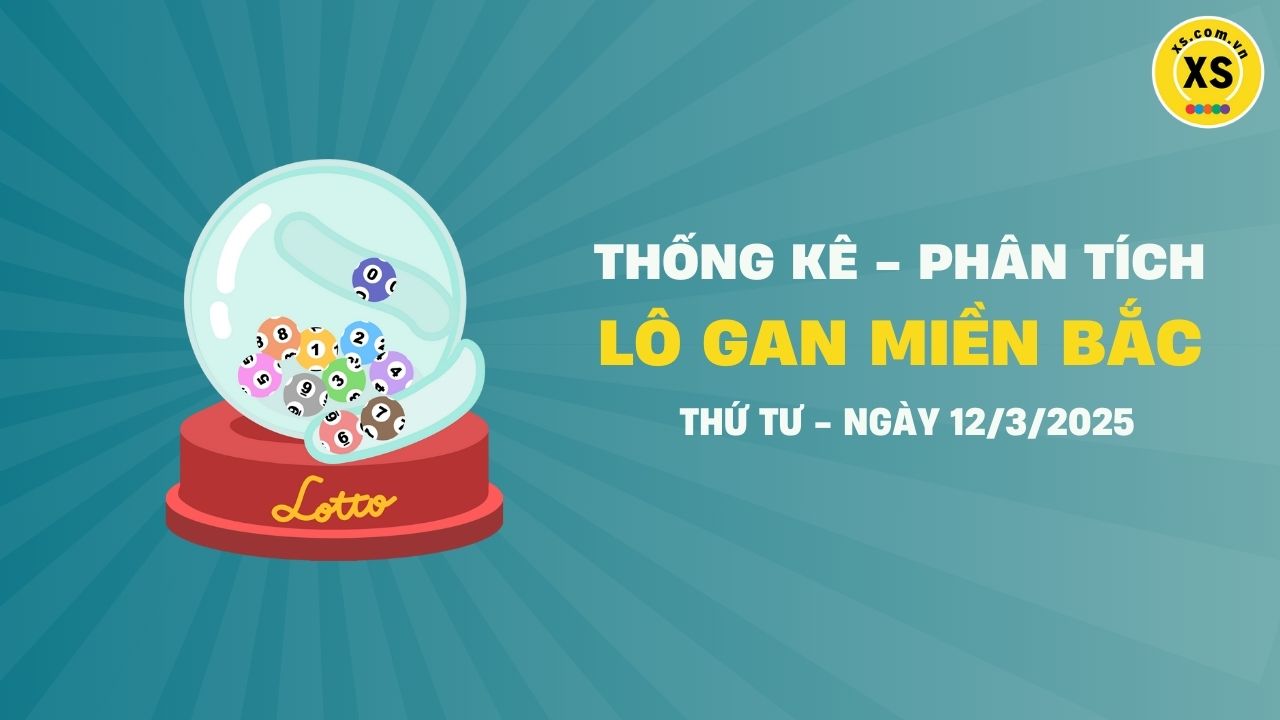 Loto gan MB 12/3 : Thống kê loto gan miền Bắc ngày 12/3/2025