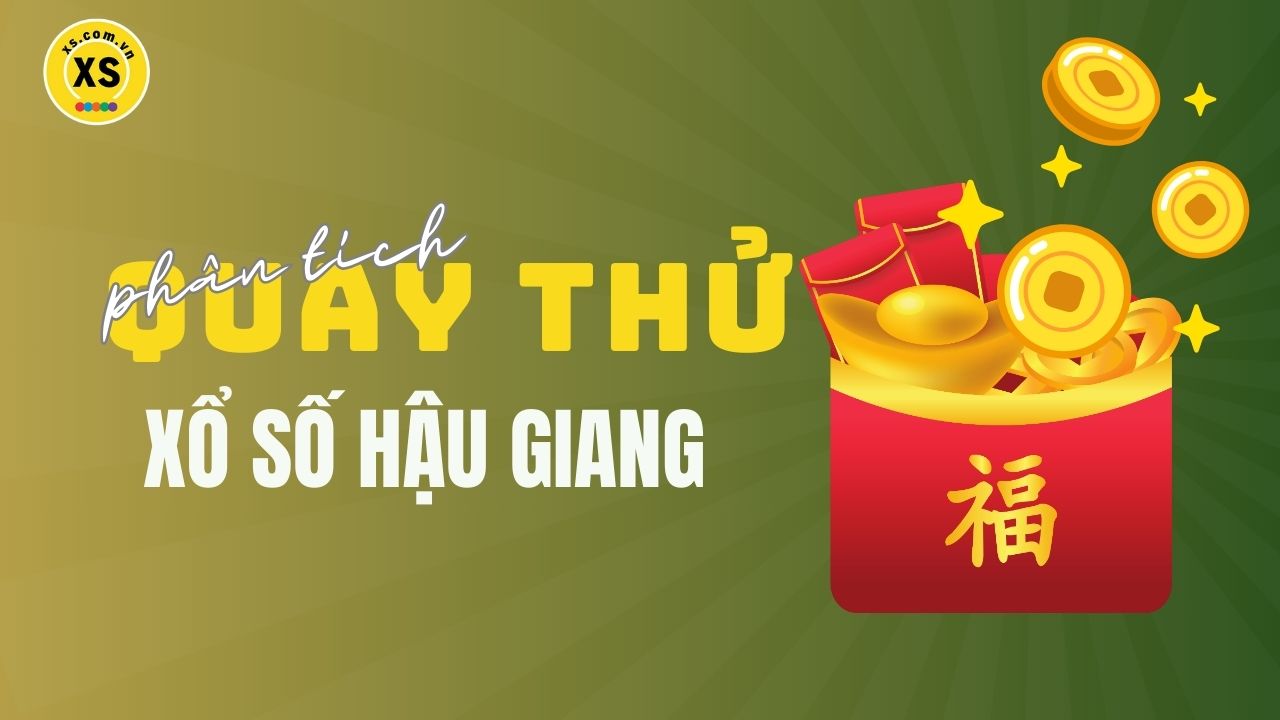 Phân tích kết quả quay thử xổ số Hậu Giang 10/5/2025
