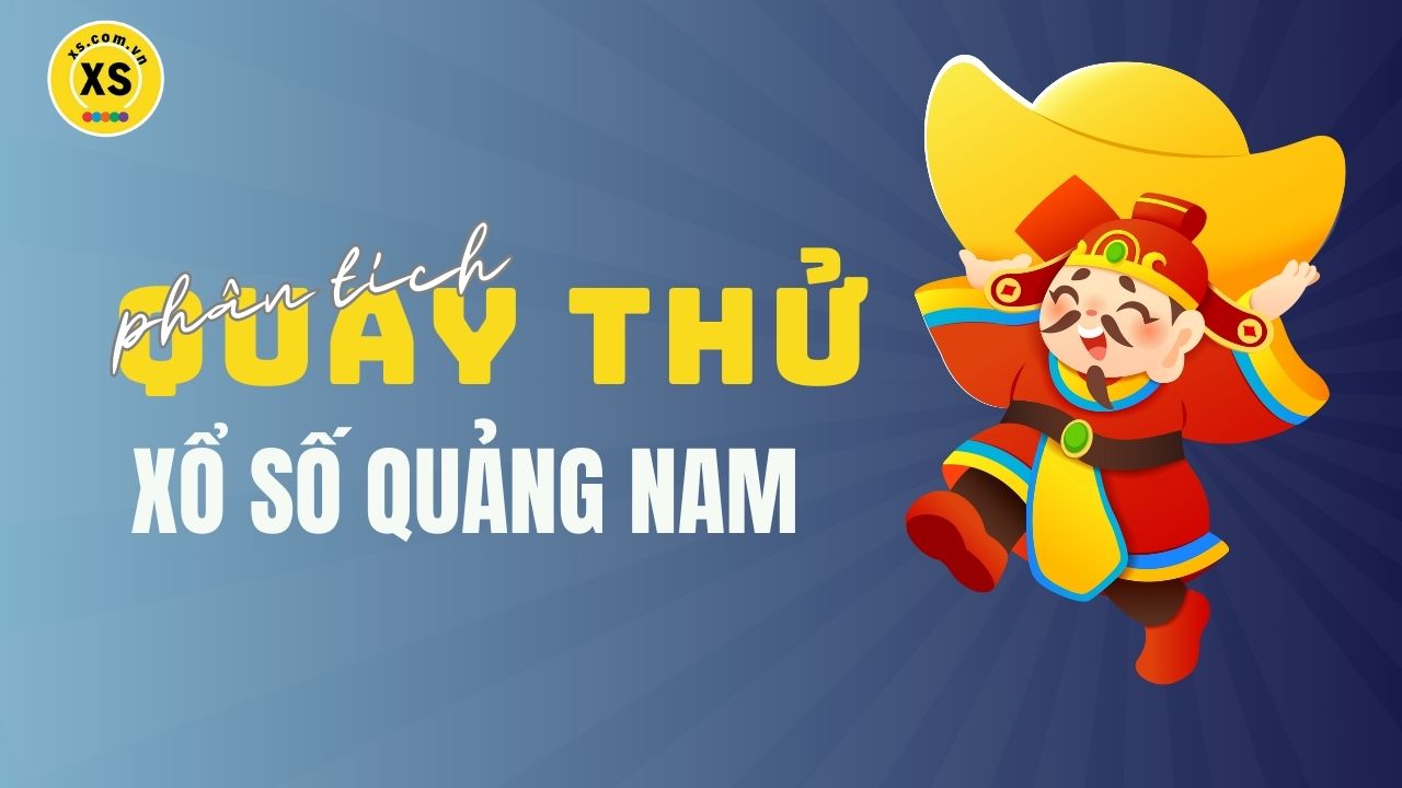 Phân tích kết quả quay thử xổ số Quảng Nam 6/5/2025
