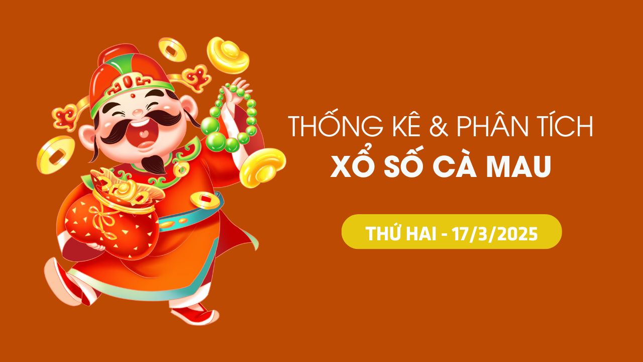 Thống kê XSCM 17/3 : Thống kê và phân tích xổ số Cà Mau ngày 17/3/2025