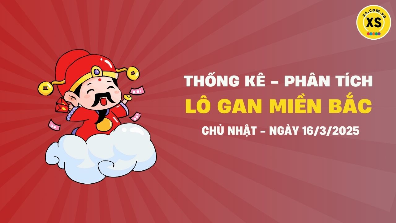 Loto gan MB 16/3 : Thống kê loto gan miền Bắc ngày 16/3/2025