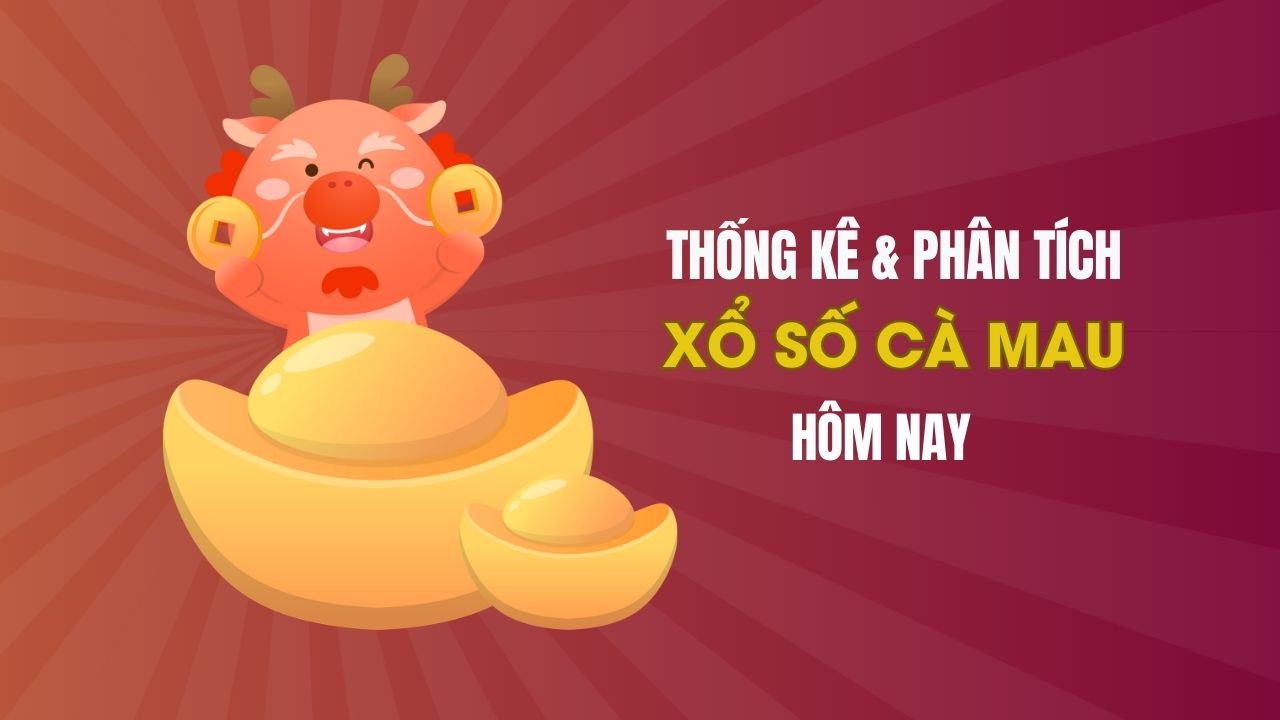 Thống kê XSCM 19/5 : Thống kê và phân tích xổ số Cà Mau ngày 19/5/2025