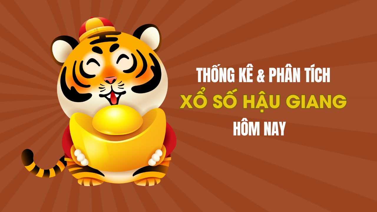 Thống kê XSHG 10/5 : Thống kê và phân tích xổ số Hậu Giang ngày 10/5/2025