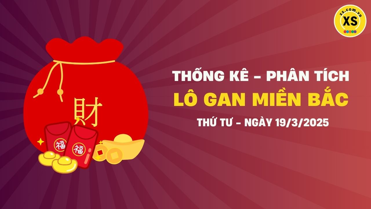 Loto gan MB 19/3 : Thống kê loto gan miền Bắc ngày 19/3/2025