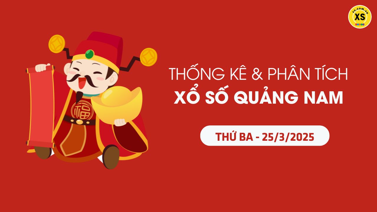 Thống kê XSQNA 25/3 : Thống kê và phân tích xổ số Quảng Nam ngày 25/3/2025