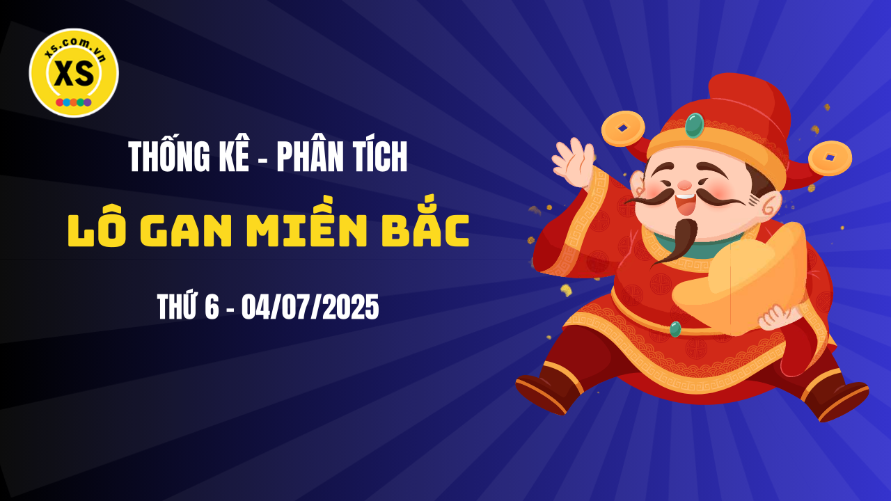 Loto gan MB 4/7 : Thống kê loto gan miền Bắc ngày 4/7/2025