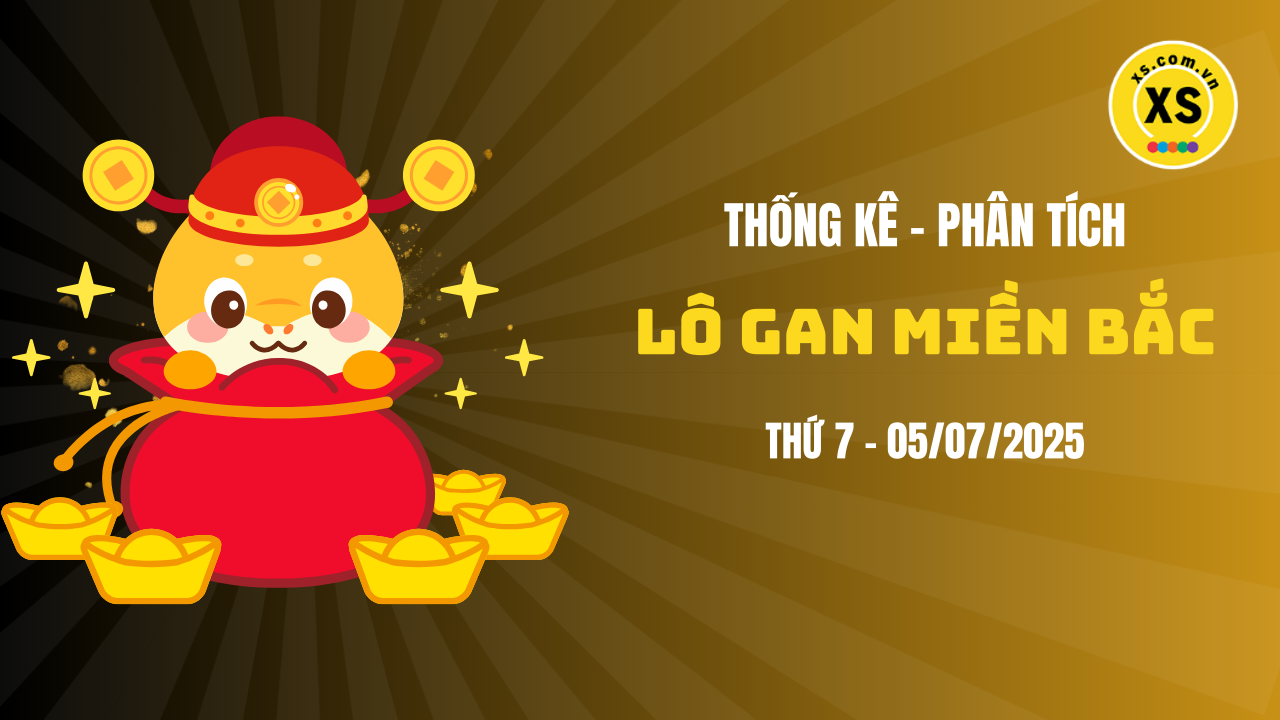 Loto gan MB 5/7 : Thống kê loto gan miền Bắc ngày 5/7/2025