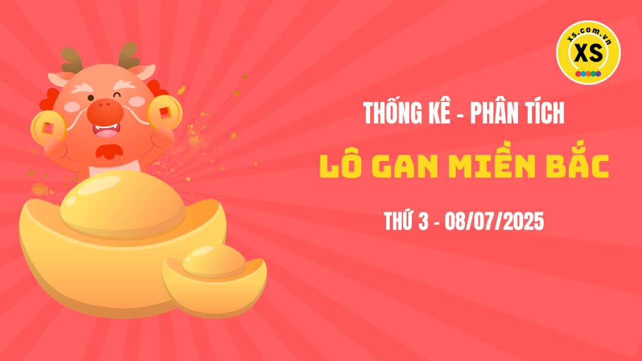 Loto gan MB 8/7 : Thống kê loto gan miền Bắc ngày 8/7/2025