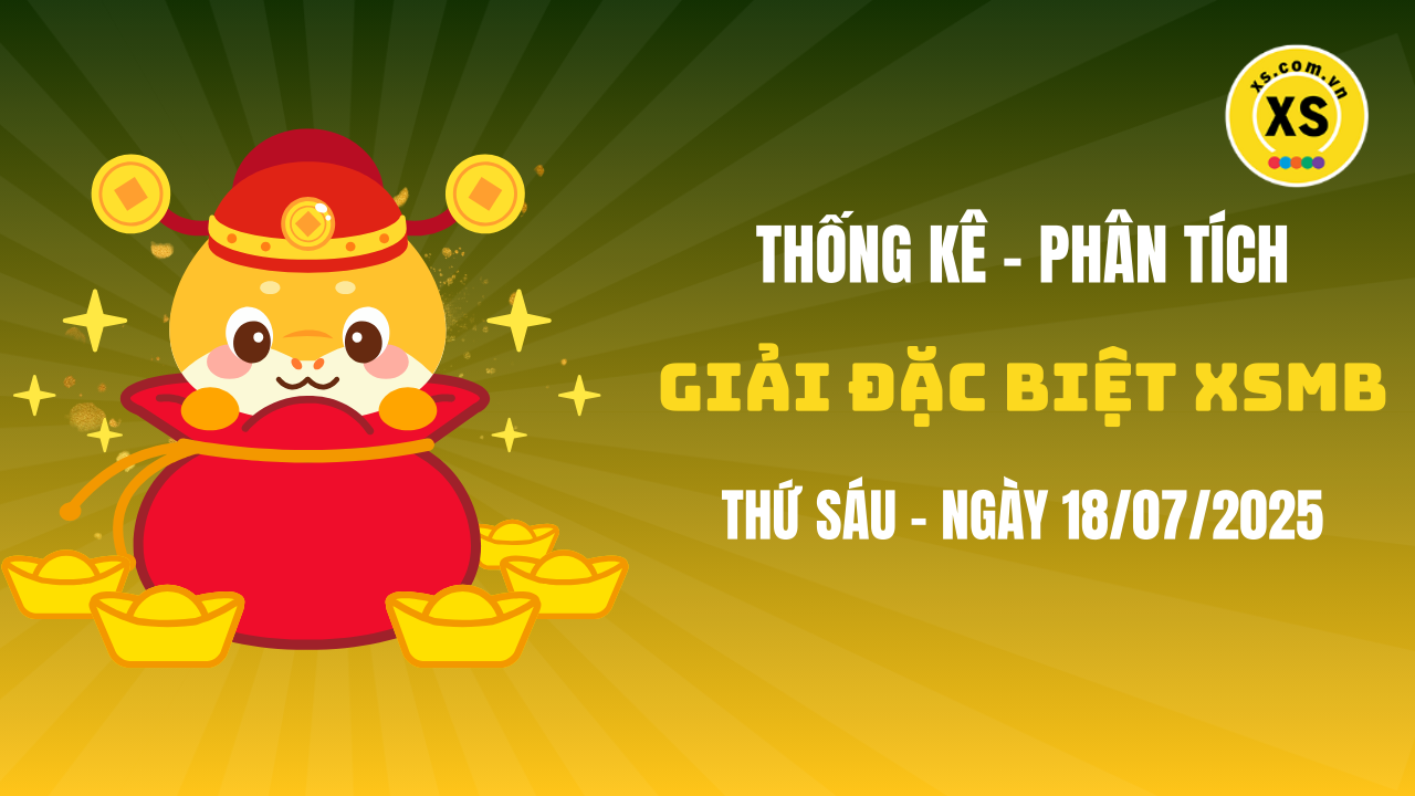 Phân tích giải đặc biệt xổ số miền Bắc ngày 18/7/2025