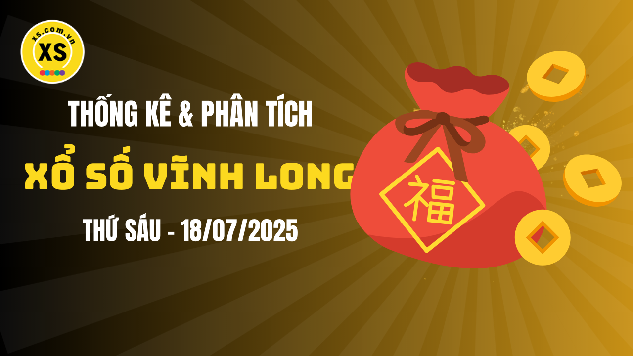 Thống kê XSVL 18/7 : Thống kê và phân tích xổ số Vĩnh Long ngày 18/7/2025