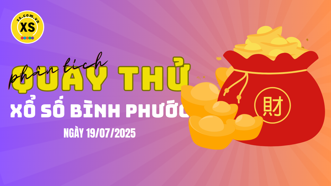 Phân tích kết quả quay thử xổ số Bình Phước 19/7/2025
