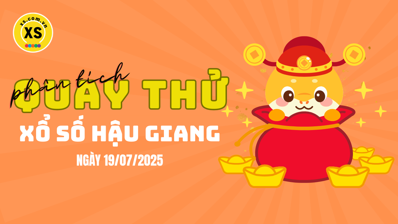 Phân tích kết quả quay thử xổ số Hậu Giang 19/7/2025