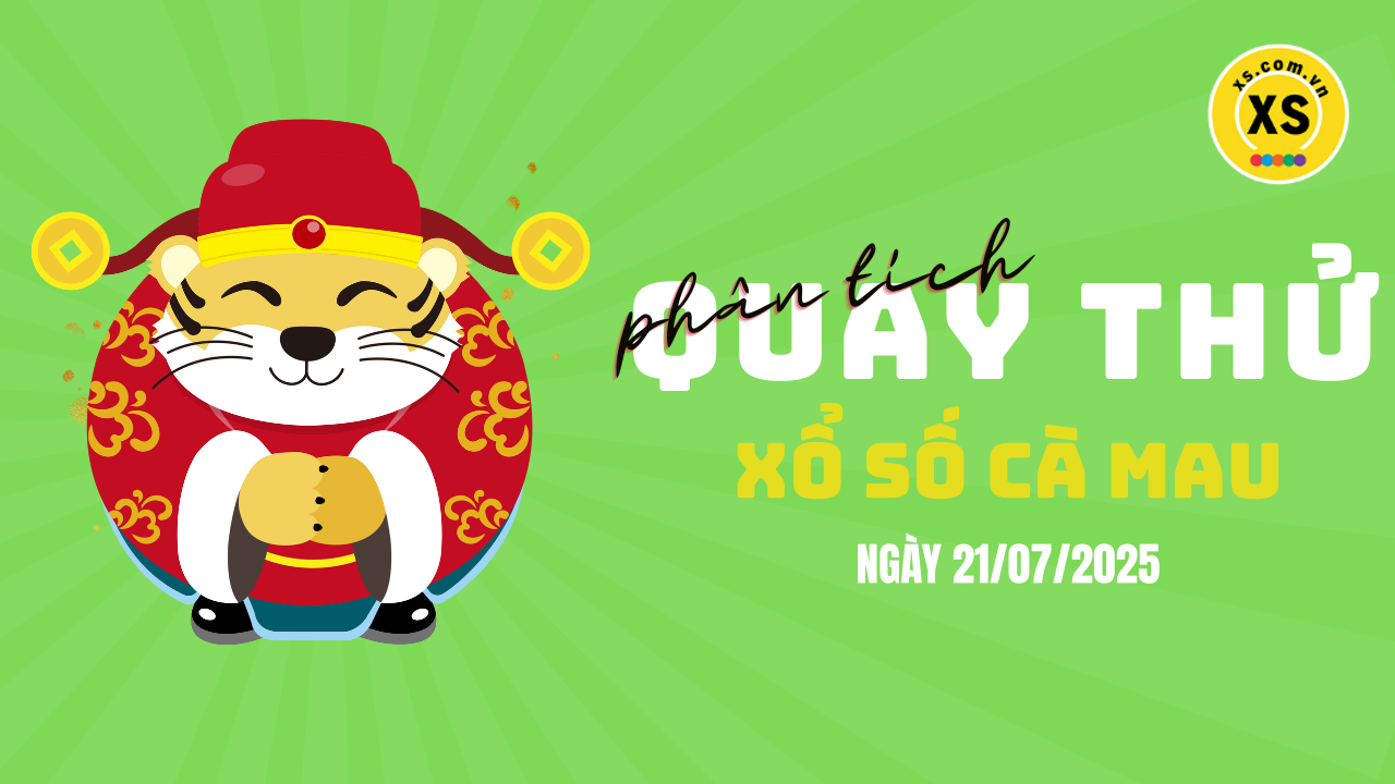 Phân tích kết quả quay thử xổ số Cà Mau 21/7/2025