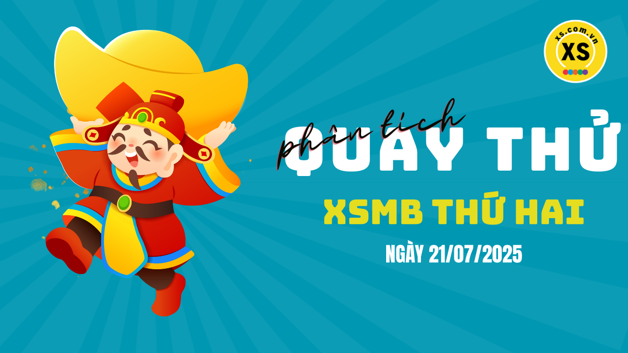 Quay thử XSMB 21/7 : Quay thử kết quả xổ số miền Bắc ngày 21/7/2025