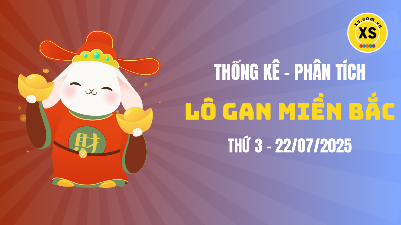 Loto gan MB 22/7 : Thống kê loto gan miền Bắc ngày 22/7/2025