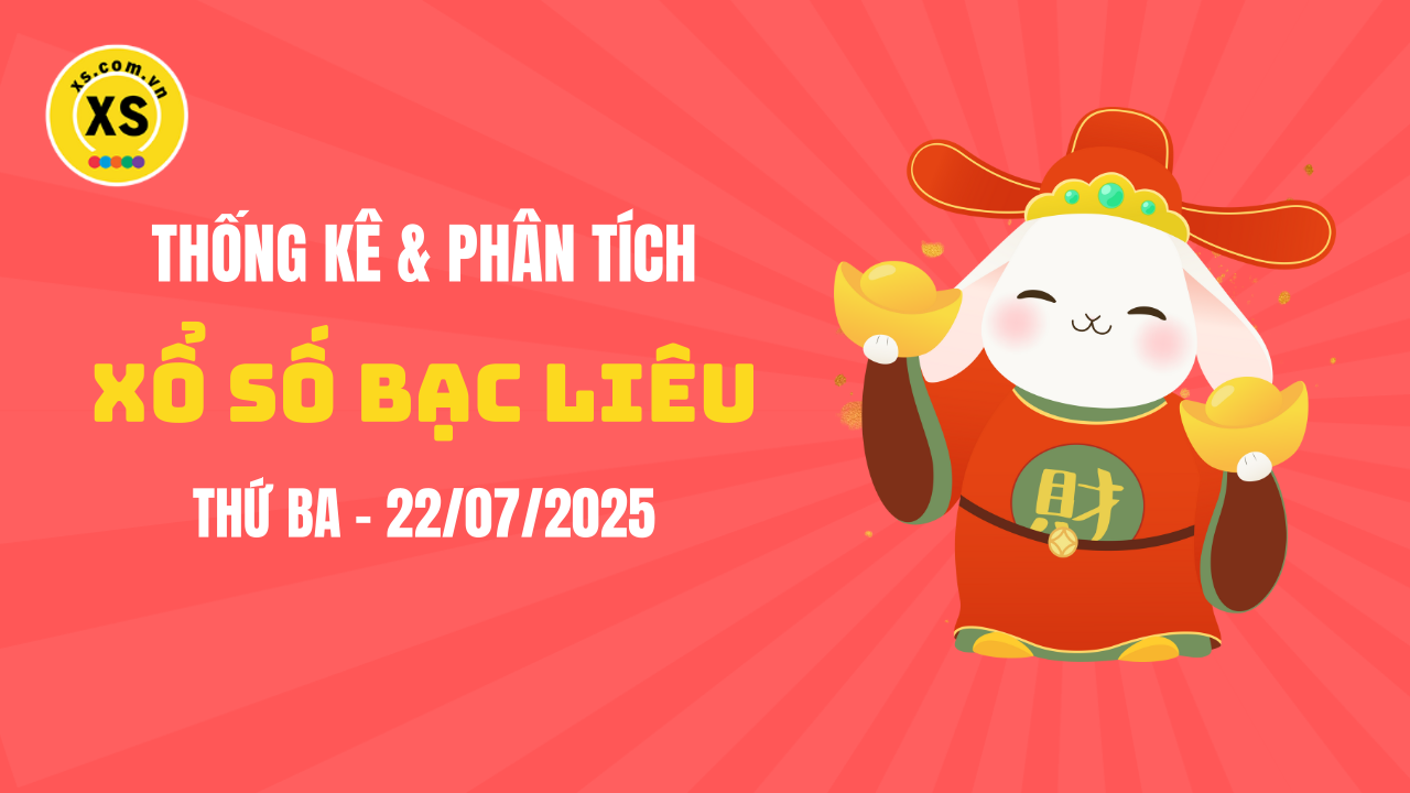 Thống kê XSBL 22/7 : Thống kê và phân tích xổ số Bạc Liêu ngày 22/7/2025