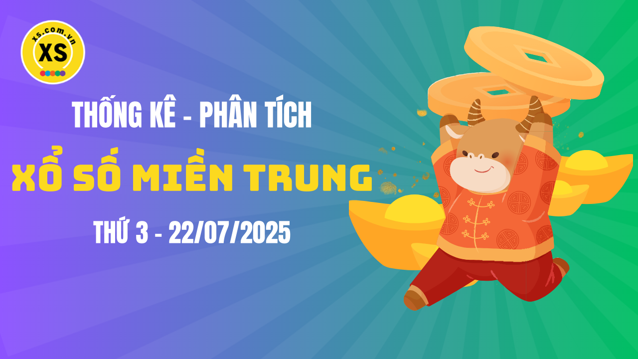 Thống kê XSMT 22/07 : Phân tích xổ số miền Trung ngày 22/7/2025