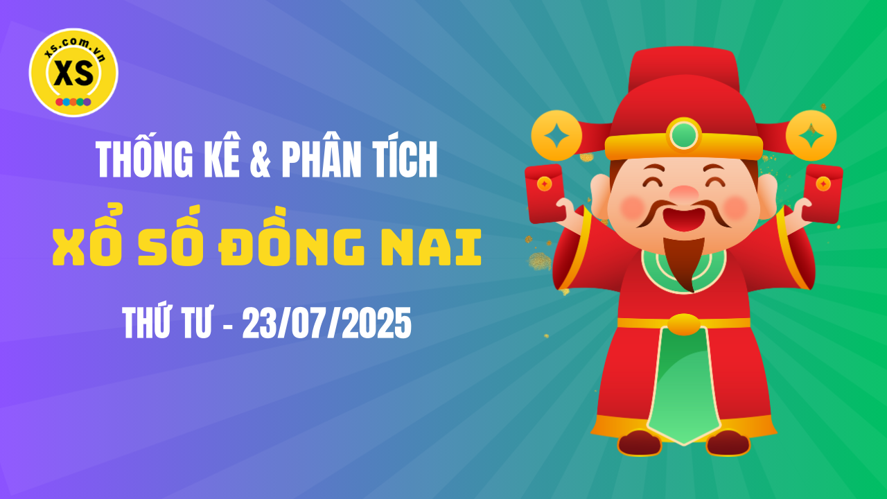 Thống kê XSDN 23/7 : Thống kê và phân tích xổ số Đồng Nai ngày 23/7/2025