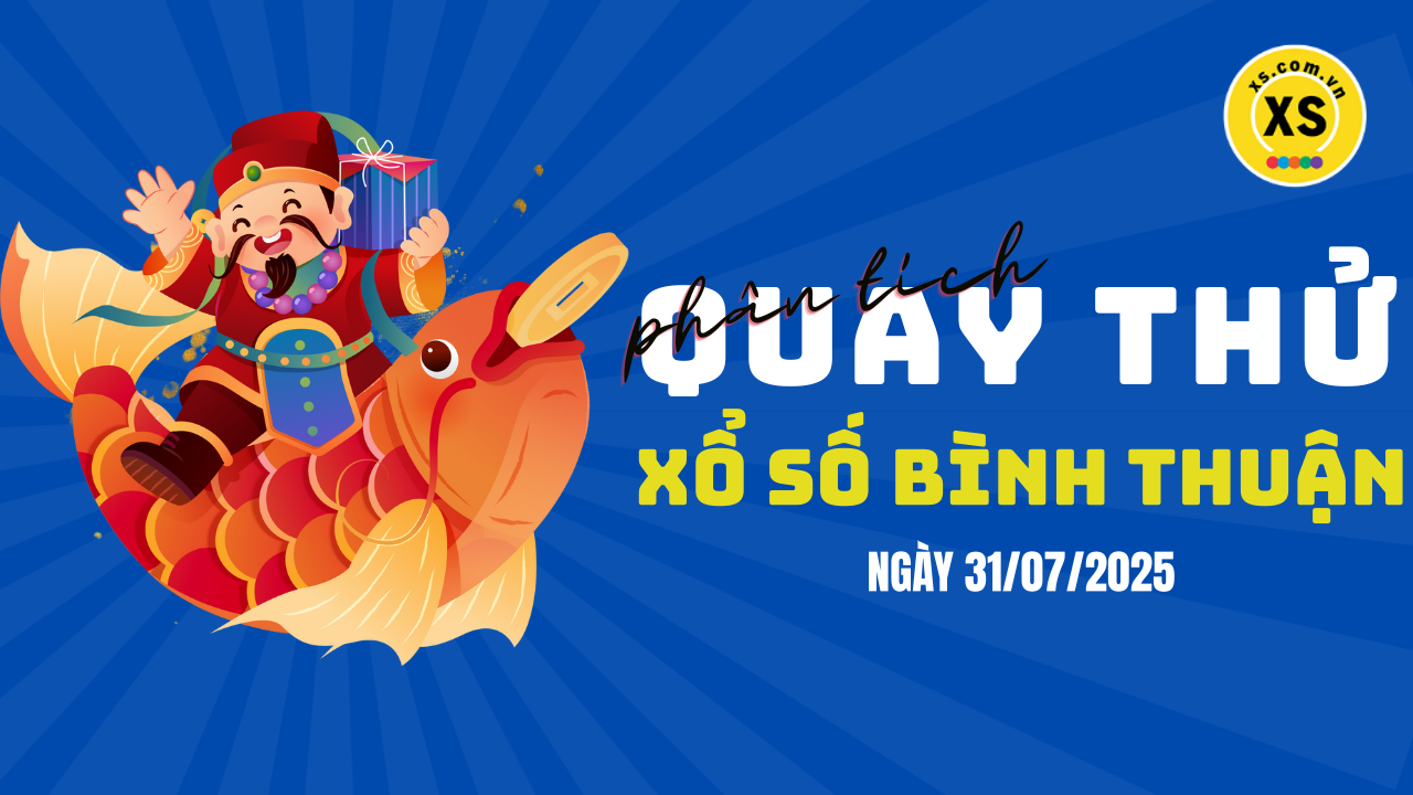 Phân tích kết quả quay thử xổ số Bình Thuận 31/7/2025
