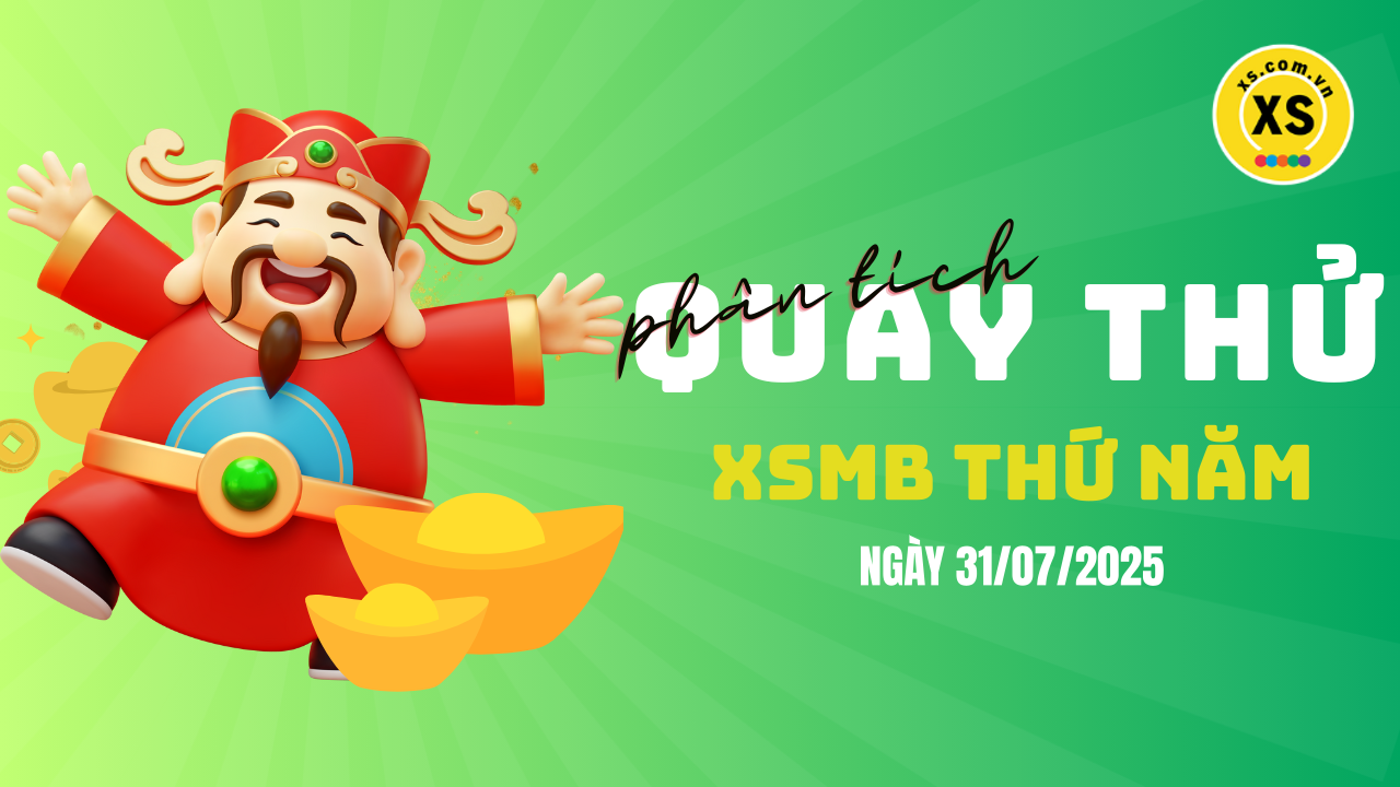 Quay thử XSMB 31/7 : Quay thử kết quả xổ số miền Bắc ngày 31/7/2025