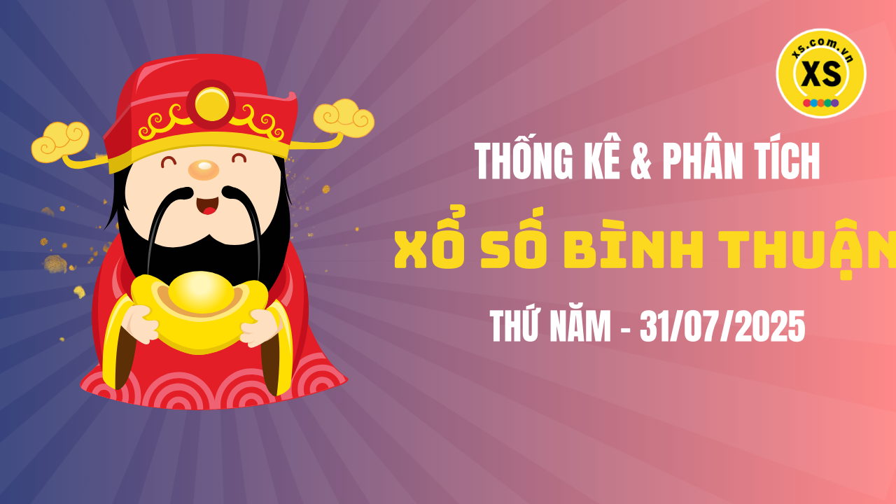 Thống kê XSBTH 31/7 : Thống kê và phân tích xổ số Bình Thuận ngày 31/7/2025