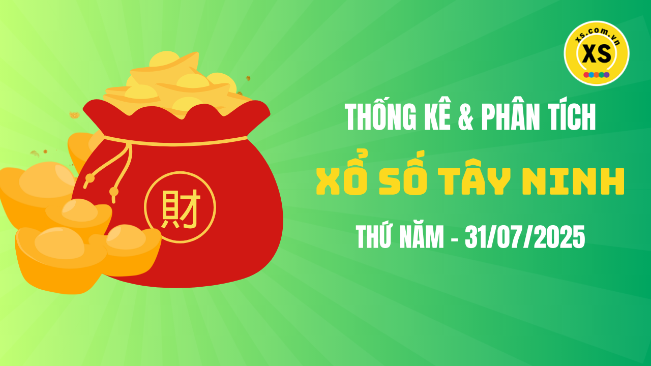 Thống kê XSTN 31/7 : Thống kê và phân tích xổ số Tây Ninh ngày 31/7/2025