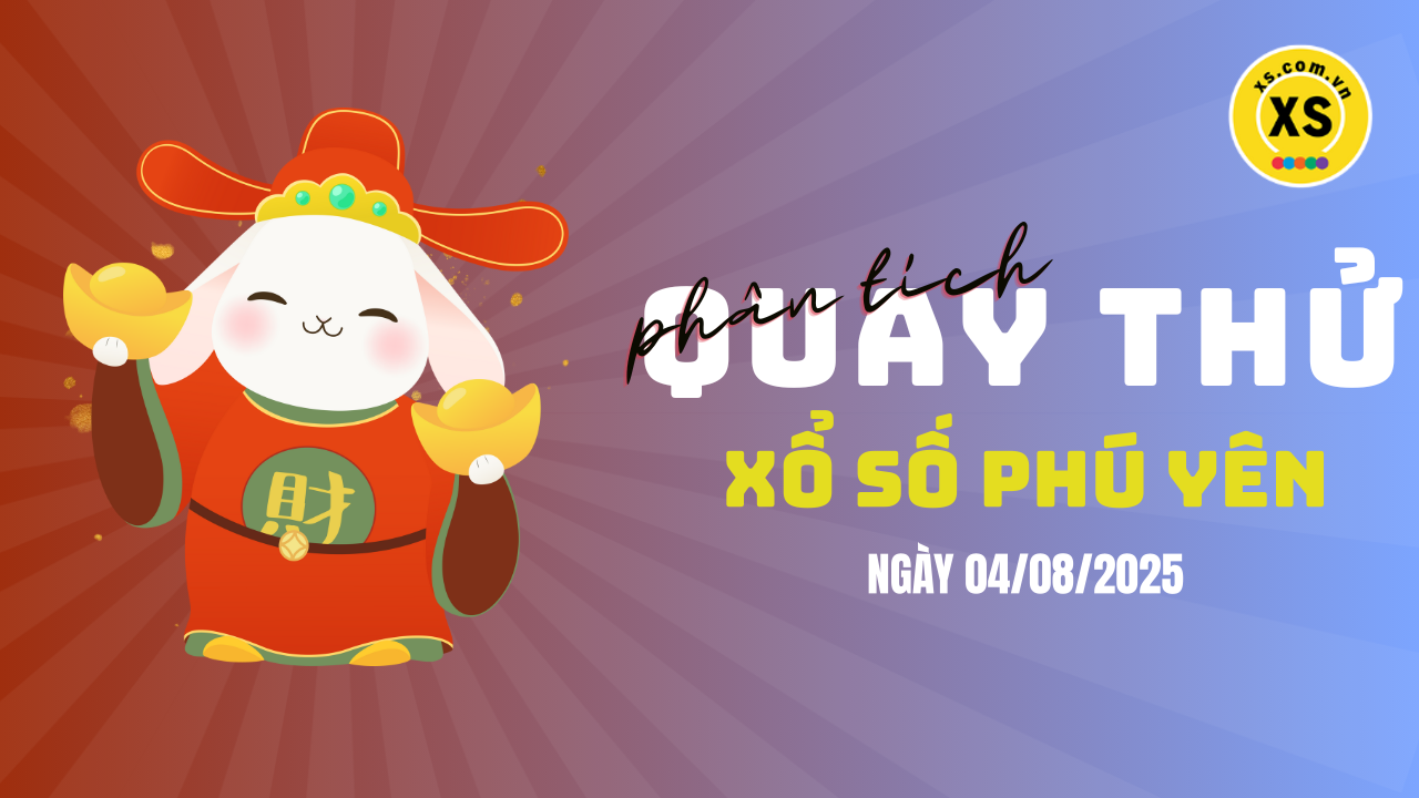 Phân tích kết quả quay thử xổ số Phú Yên 4/8/2025