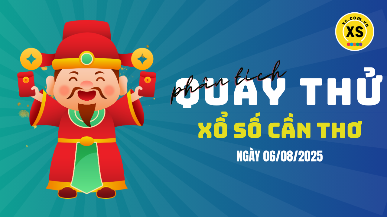 Phân tích kết quả quay thử xổ số Cần Thơ 6/8/2025