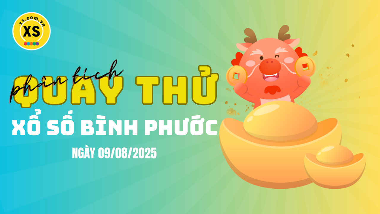 Phân tích kết quả quay thử xổ số Bình Phước 9/8/2025