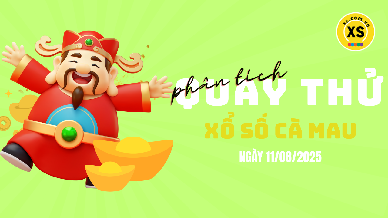 Phân tích kết quả quay thử xổ số Cà Mau 11/8/2025