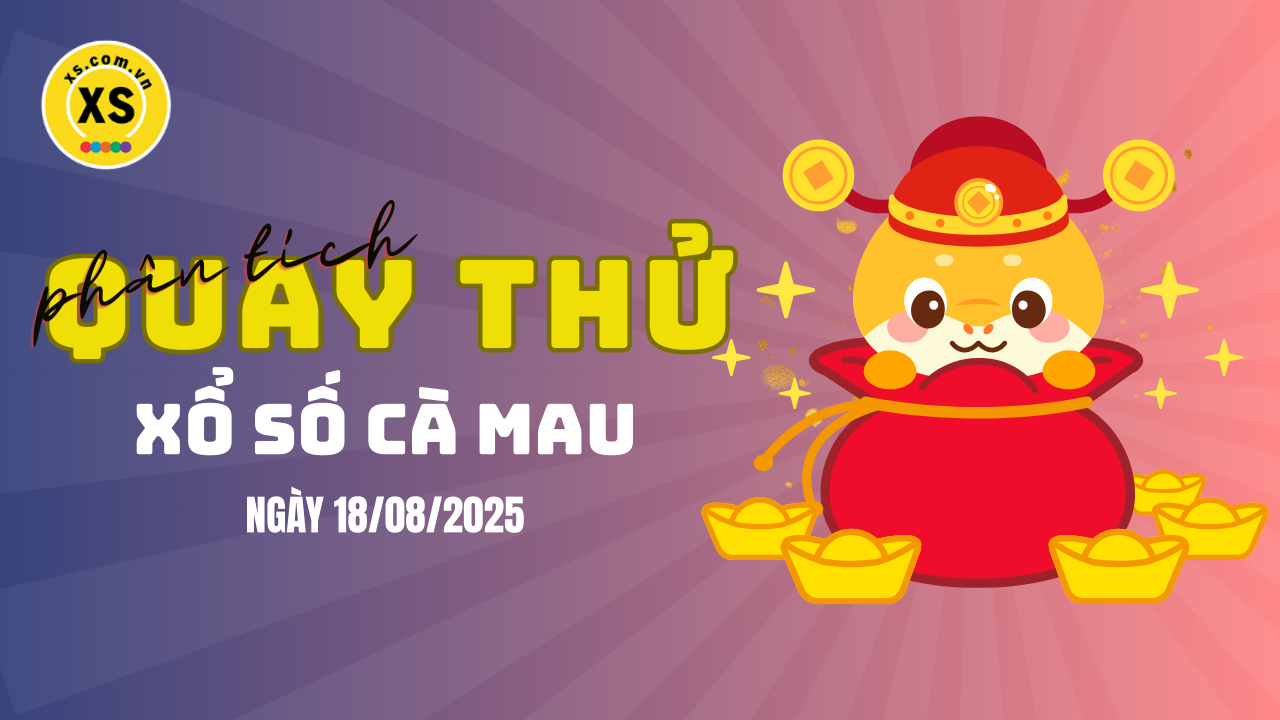 Phân tích kết quả quay thử xổ số Cà Mau 18/8/2025