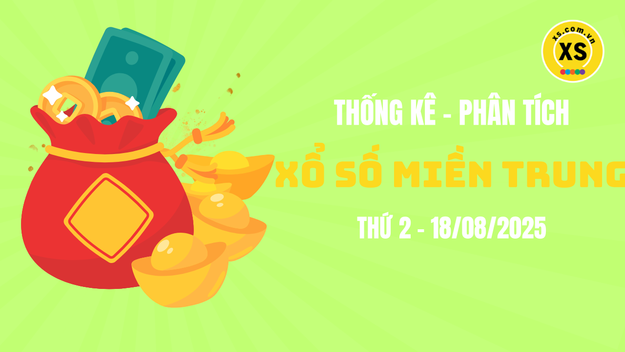 Thống kê XSMT 18/08 : Phân tích xổ số miền Trung ngày 18/8/2025