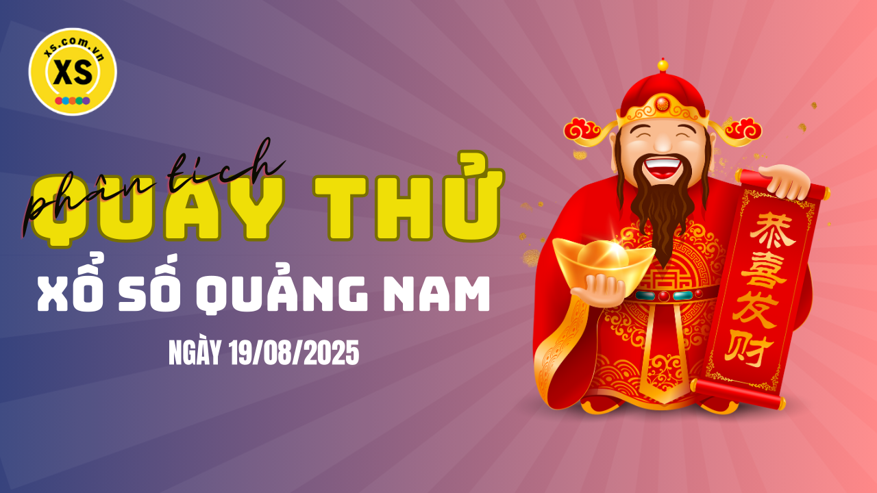 Phân tích kết quả quay thử xổ số Quảng Nam 19/8/2025