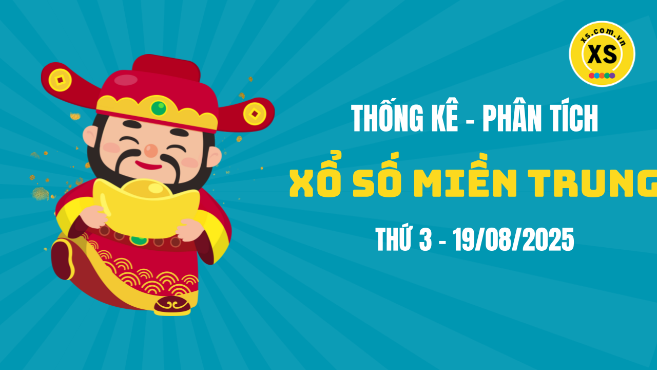 Thống kê XSMT 19/08 : Phân tích xổ số miền Trung ngày 19/8/2025