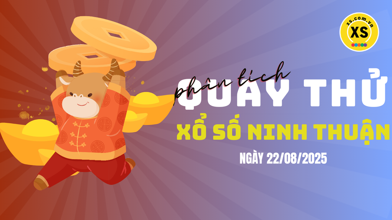 Phân tích kết quả quay thử xổ số Ninh Thuận 22/8/2025