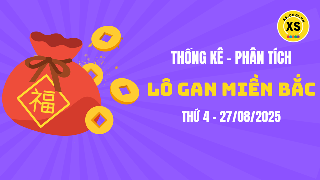 Loto gan MB 27/8 : Thống kê loto gan miền Bắc ngày 27/8/2025