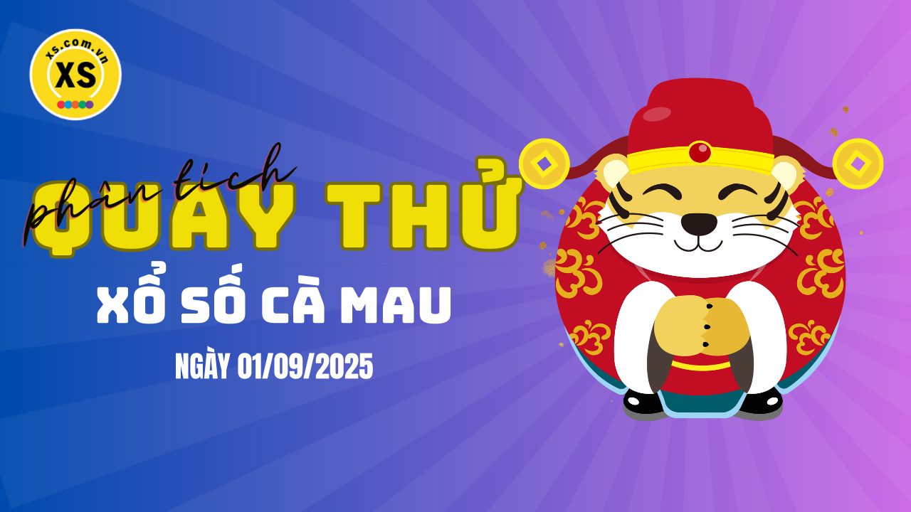 Phân tích kết quả quay thử xổ số Cà Mau 1/9/2025