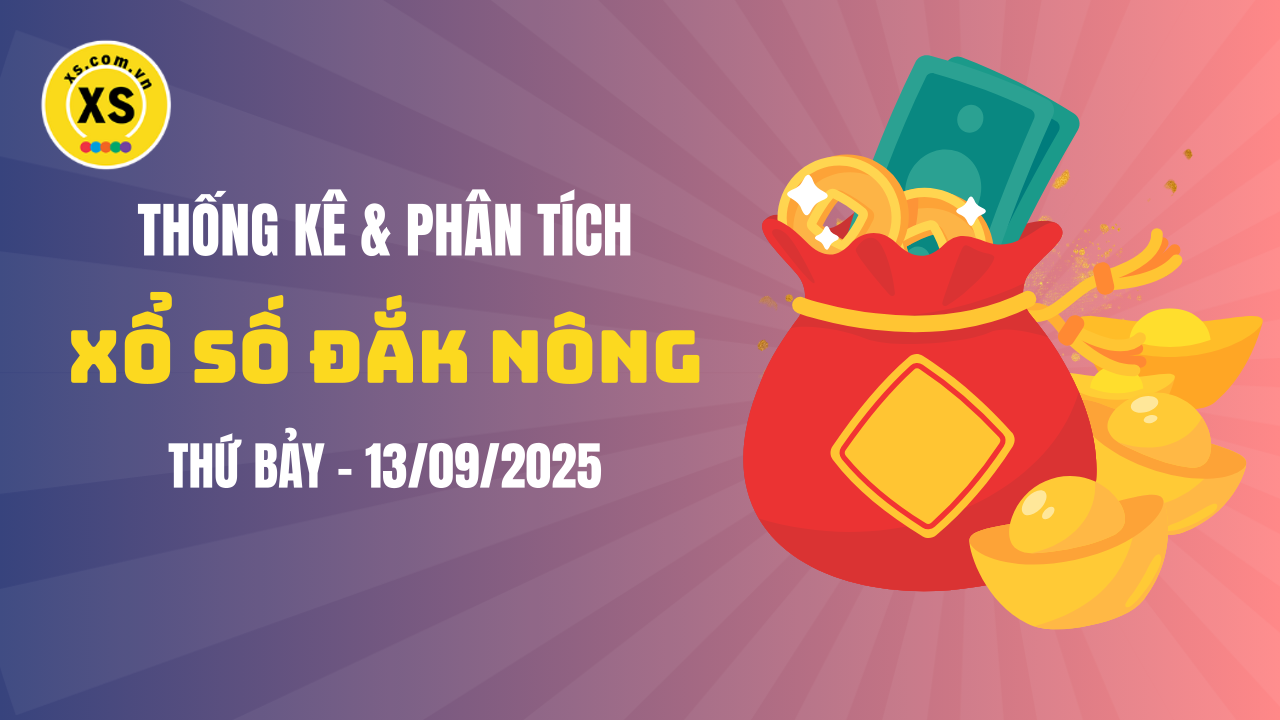 Thống kê XSDNO 13/9 : Thống kê và phân tích xổ số Đắk Nông ngày 13/9/2025