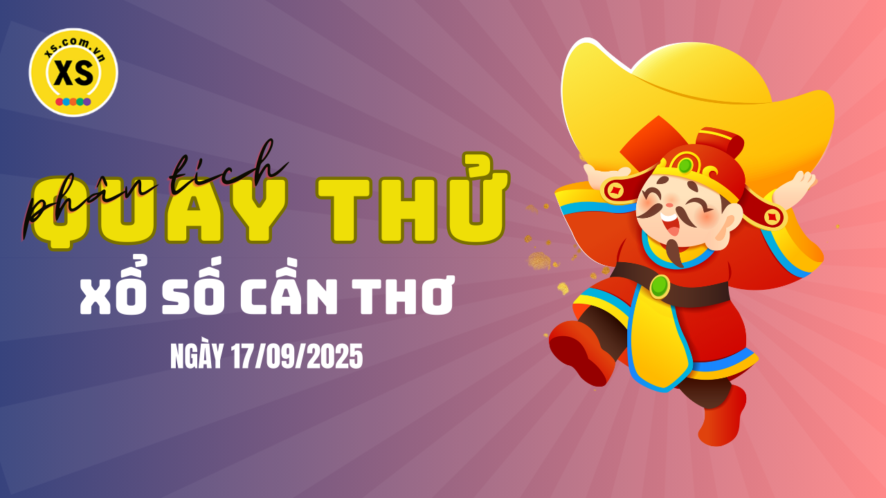 Phân tích kết quả quay thử xổ số Cần Thơ 17/9/2025