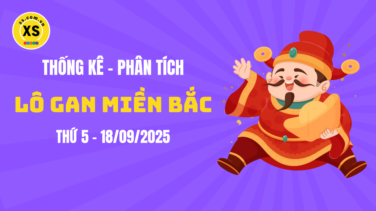 Loto gan MB 18/9 : Thống kê loto gan miền Bắc ngày 18/9/2025