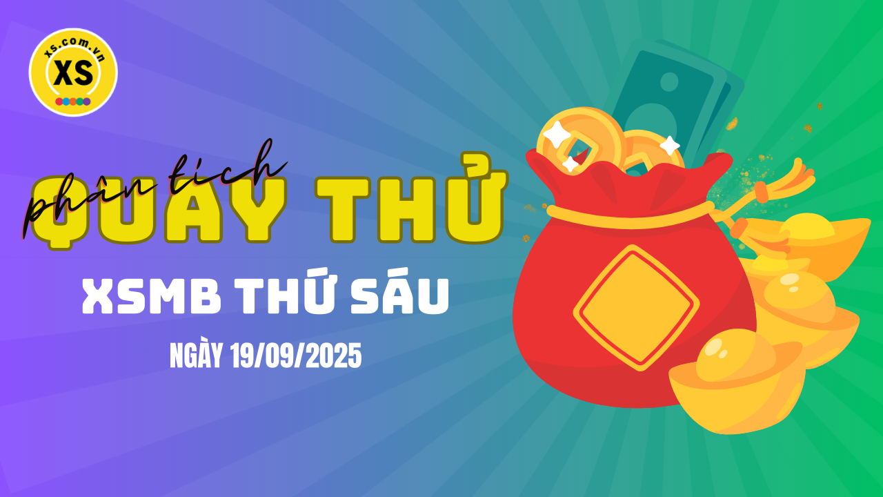 Quay thử XSMB 19/9 : Quay thử kết quả xổ số miền Bắc ngày 19/9/2025