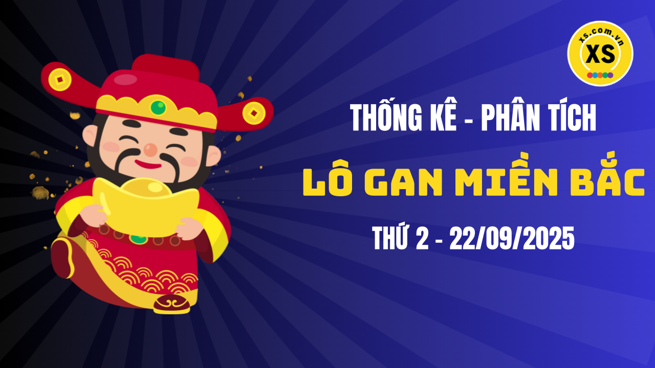 Loto gan MB 22/9 : Thống kê loto gan miền Bắc ngày 22/9/2025