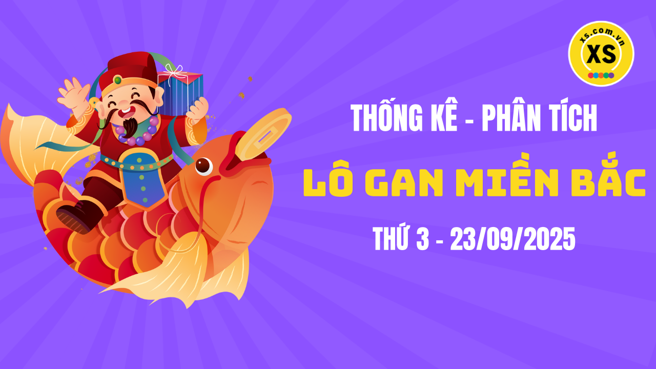 Loto gan MB 23/9 : Thống kê loto gan miền Bắc ngày 23/9/2025