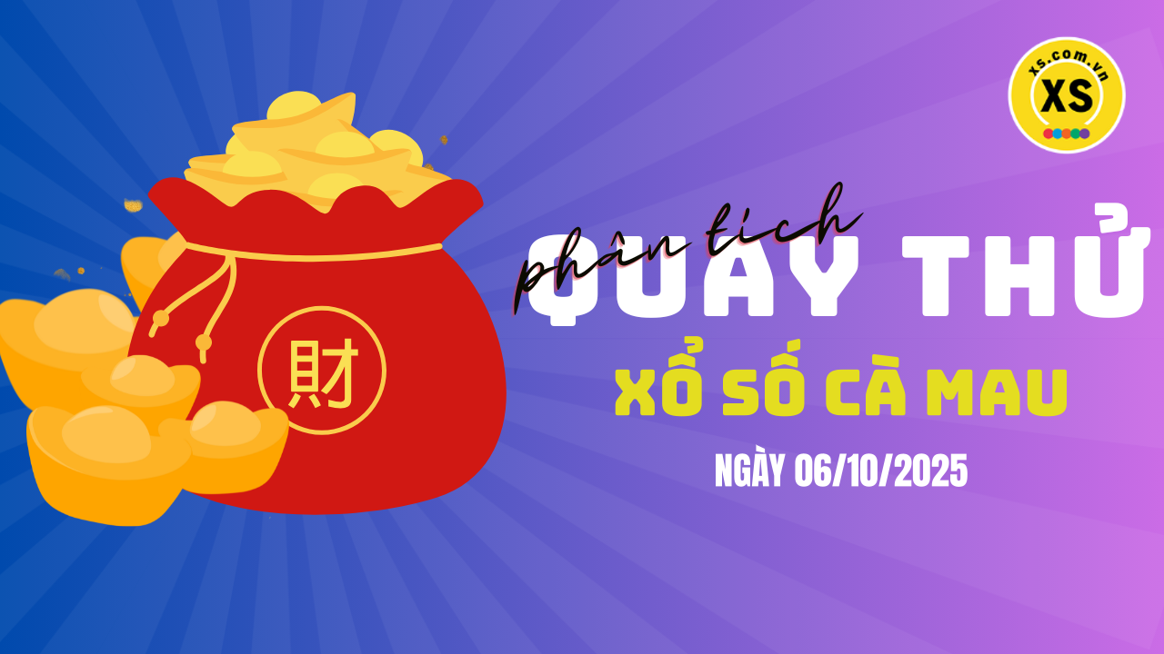Phân tích kết quả quay thử xổ số Cà Mau 6/10/2025