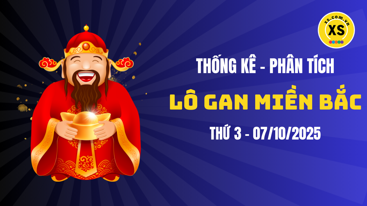 Loto gan MB 7/10 : Thống kê loto gan miền Bắc ngày 7/10/2025