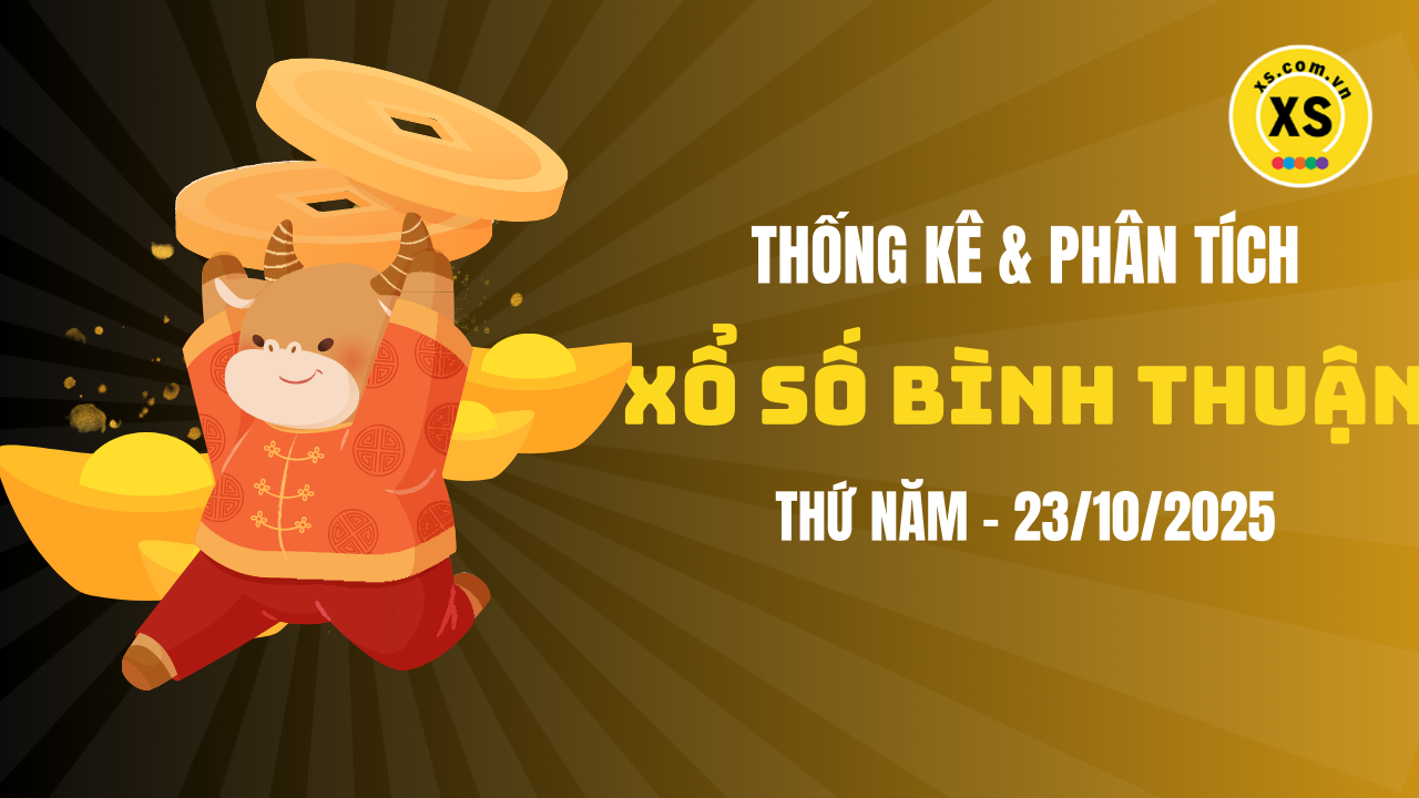 Thống kê XSBTH 23/10 : Thống kê và phân tích xổ số Bình Thuận ngày 23/10/2025