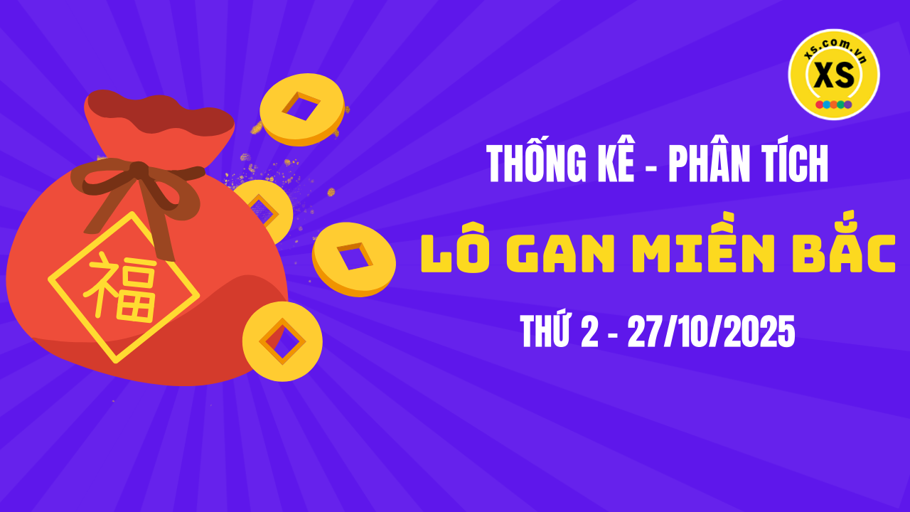 Loto gan MB 27/10 : Thống kê loto gan miền Bắc ngày 27/10/2025